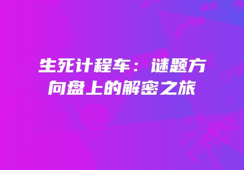 生死计程车：谜题方向盘上的解密之旅