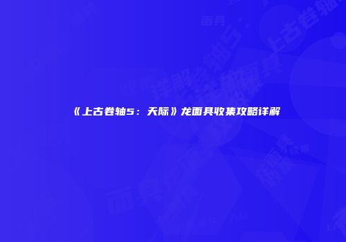 《上古卷轴5：天际》龙面具收集攻略详解