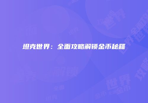 坦克世界：全面攻略解锁金币秘籍