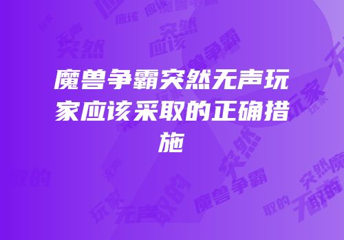 魔兽争霸突然无声玩家应该采取的正确措施