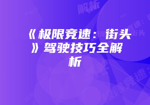 《极限竞速：街头》驾驶技巧全解析