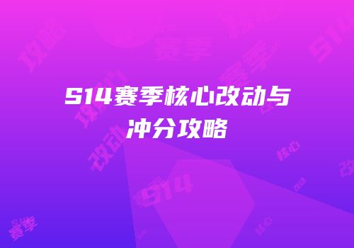 S14赛季核心改动与冲分攻略