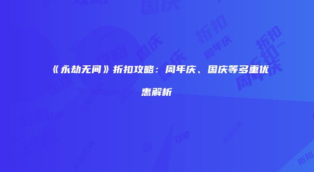 《永劫无间》折扣攻略：周年庆、国庆等多重优惠解析