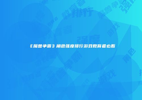 《魔兽争霸》角色强度排行游戏教育者必看