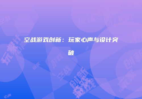 空战游戏创新：玩家心声与设计突破