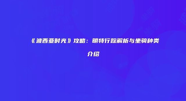 《波西亚时光》攻略：明特行踪解析与坐骑种类介绍