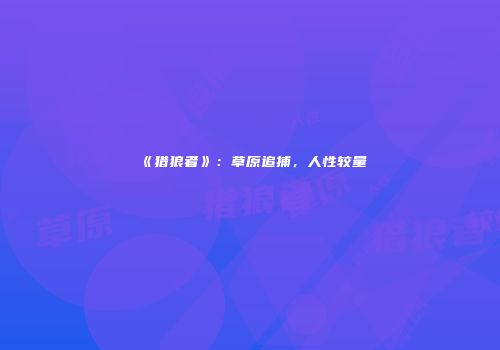 《猎狼者》：草原追捕，人性较量