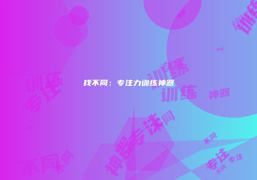 找不同：专注力训练神器