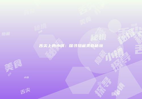 舌尖上的小镇：探寻隐藏美食秘境
