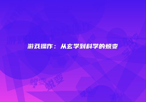 游戏操作：从玄学到科学的蜕变