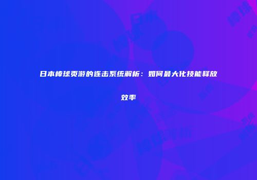 日本棒球页游的连击系统解析：如何最大化技能释放效率