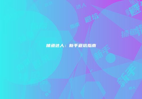 捕鱼达人：新手避坑指南