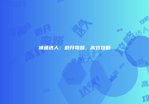 捕鱼达人：避开弯路，高效攻略