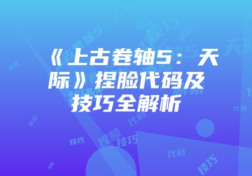 《上古卷轴5：天际》捏脸代码及技巧全解析