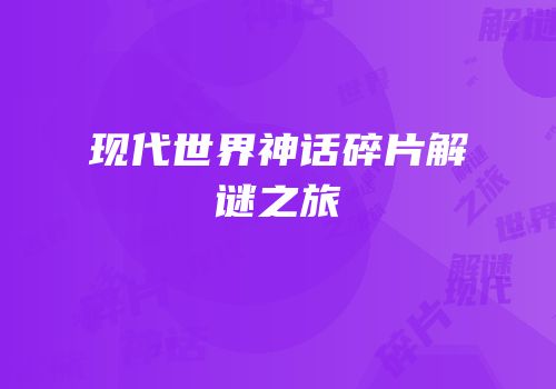 现代世界神话碎片解谜之旅