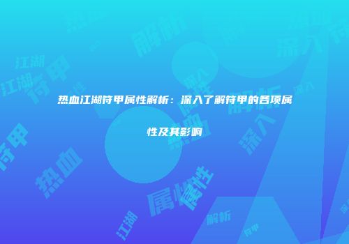 热血江湖符甲属性解析：深入了解符甲的各项属性及其影响