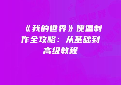 《我的世界》傀儡制作全攻略：从基础到高级教程
