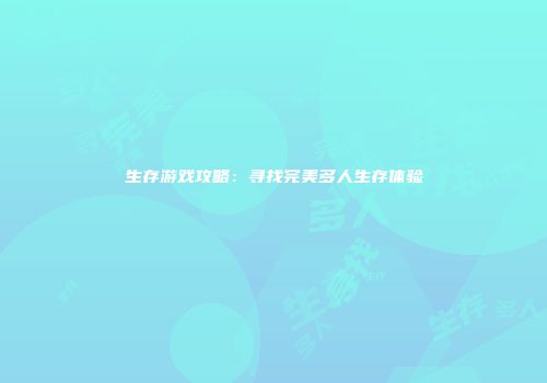 生存游戏攻略：寻找完美多人生存体验