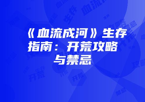 《血流成河》生存指南：开荒攻略与禁忌