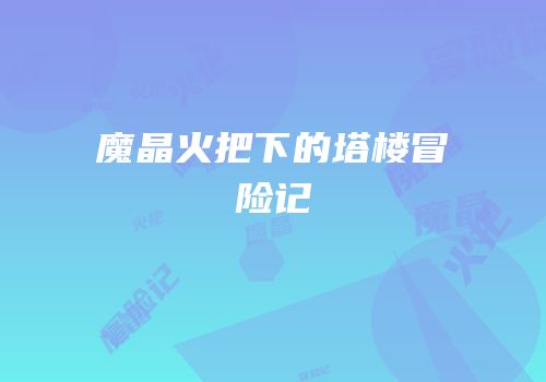 魔晶火把下的塔楼冒险记