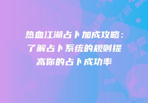 热血江湖占卜加成攻略：了解占卜系统的规则提高你的占卜成功率