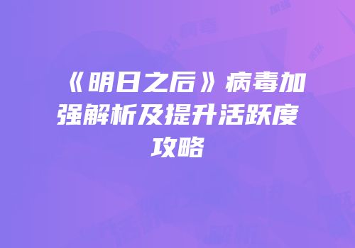 《明日之后》病毒加强解析及提升活跃度攻略