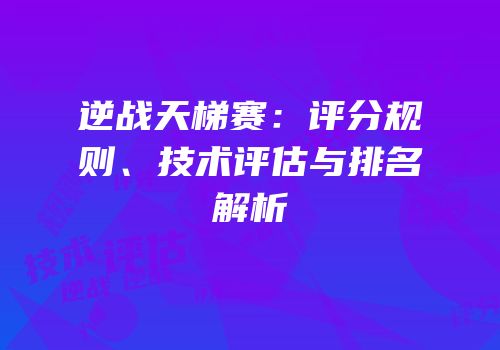 逆战天梯赛：评分规则、技术评估与排名解析
