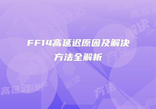 FF14高延迟原因及解决方法全解析
