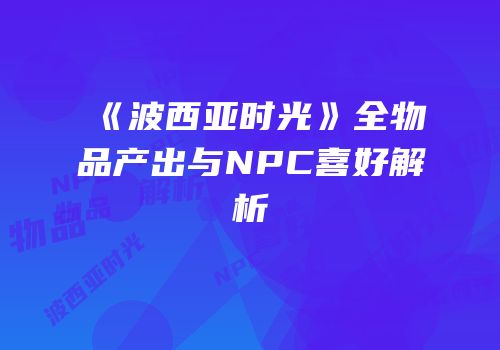 《波西亚时光》全物品产出与NPC喜好解析