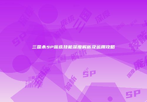 三国杀SP庞统技能深度解析及运用攻略