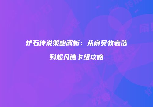 炉石传说策略解析：从扇贝牧衰落到超凡德卡组攻略