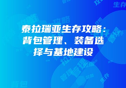 泰拉瑞亚生存攻略：背包管理、装备选择与基地建设