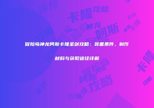 冒险岛神龙阿斯卡隆圣剑攻略：装备条件、制作材料与获取途径详解