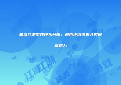 热血江湖游戏现状分析：是否还值得投入时间与精力