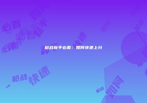 枪战新手必看：如何快速上分