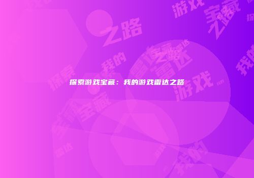 探索游戏宝藏：我的游戏雷达之路