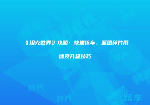 《坦克世界》攻略：快速练车、蓝图碎片用途及升级技巧