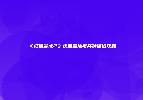 《红色警戒2》快速基地与兵种建造攻略