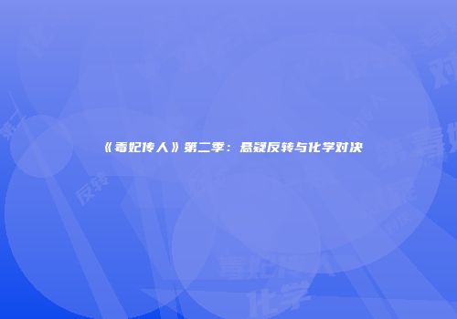 《毒妃传人》第二季：悬疑反转与化学对决