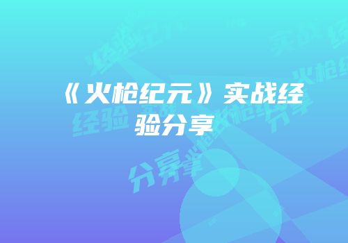 《火枪纪元》实战经验分享