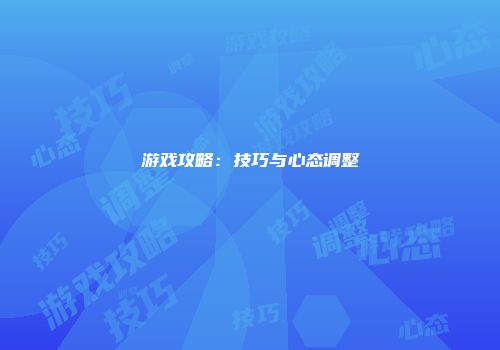 游戏攻略：技巧与心态调整
