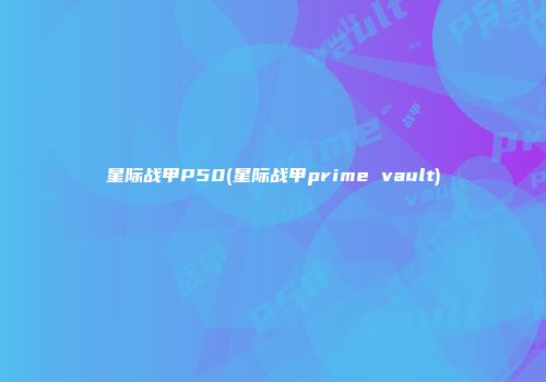 星际战甲P50(星际战甲prime vault)