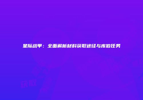 星际战甲：全面解析材料获取途径与库伯任务
