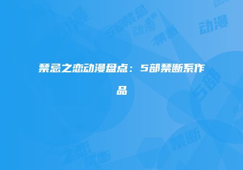 禁忌之恋动漫盘点：5部禁断系作品