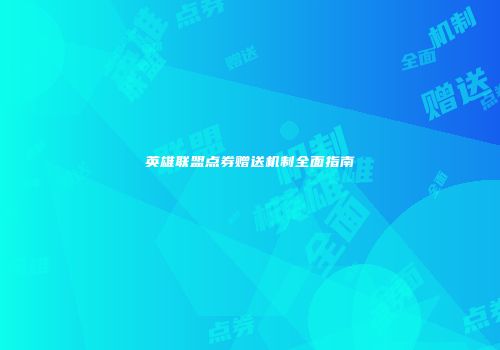 英雄联盟点券赠送机制全面指南