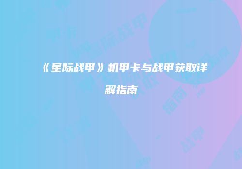 《星际战甲》机甲卡与战甲获取详解指南