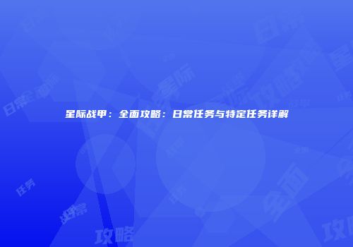 星际战甲：全面攻略：日常任务与特定任务详解