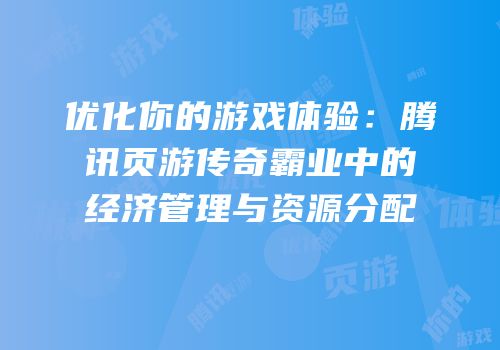 优化你的游戏体验：腾讯页游传奇霸业中的经济管理与资源分配