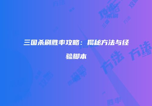 三国杀刷胜率攻略：揭秘方法与经验脚本
