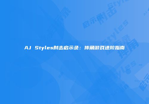 AJ Styles肘击启示录：摔角游戏进阶指南